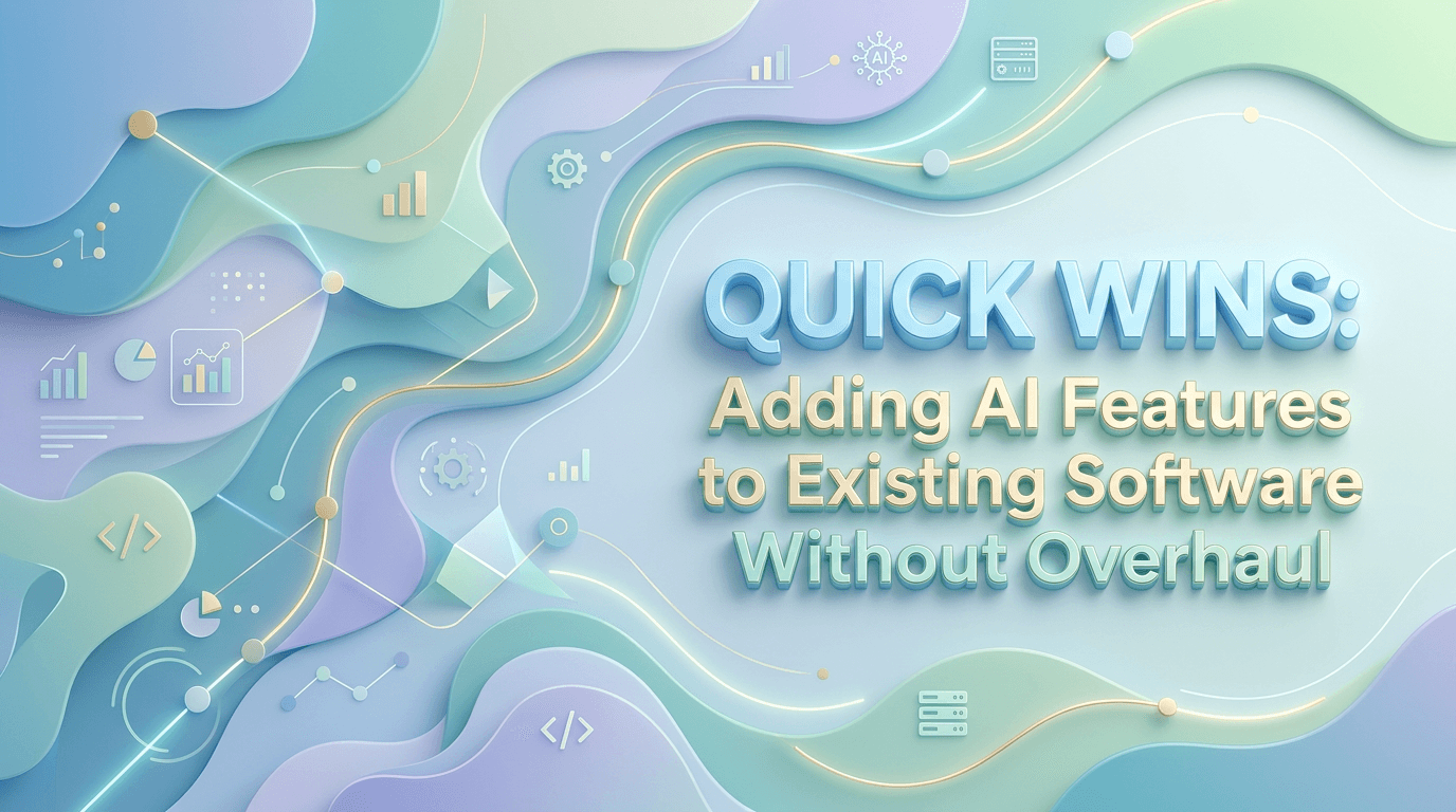 Quick Wins: Adding AI Features to Existing Software Without Overhaul