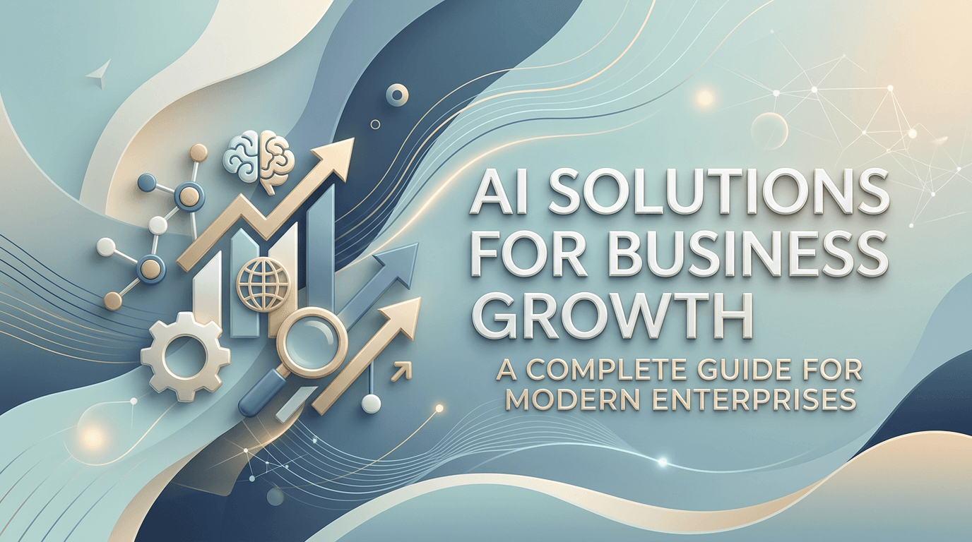 AI Solutions for Business Growth: A Complete Guide for Modern Enterprises