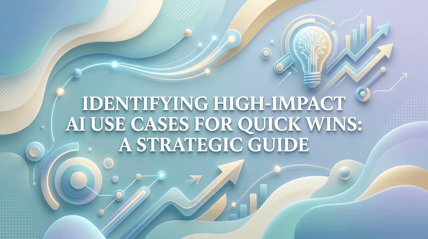 Identifying High-Impact AI Use Cases for Quick Wins: A Strategic Guide
