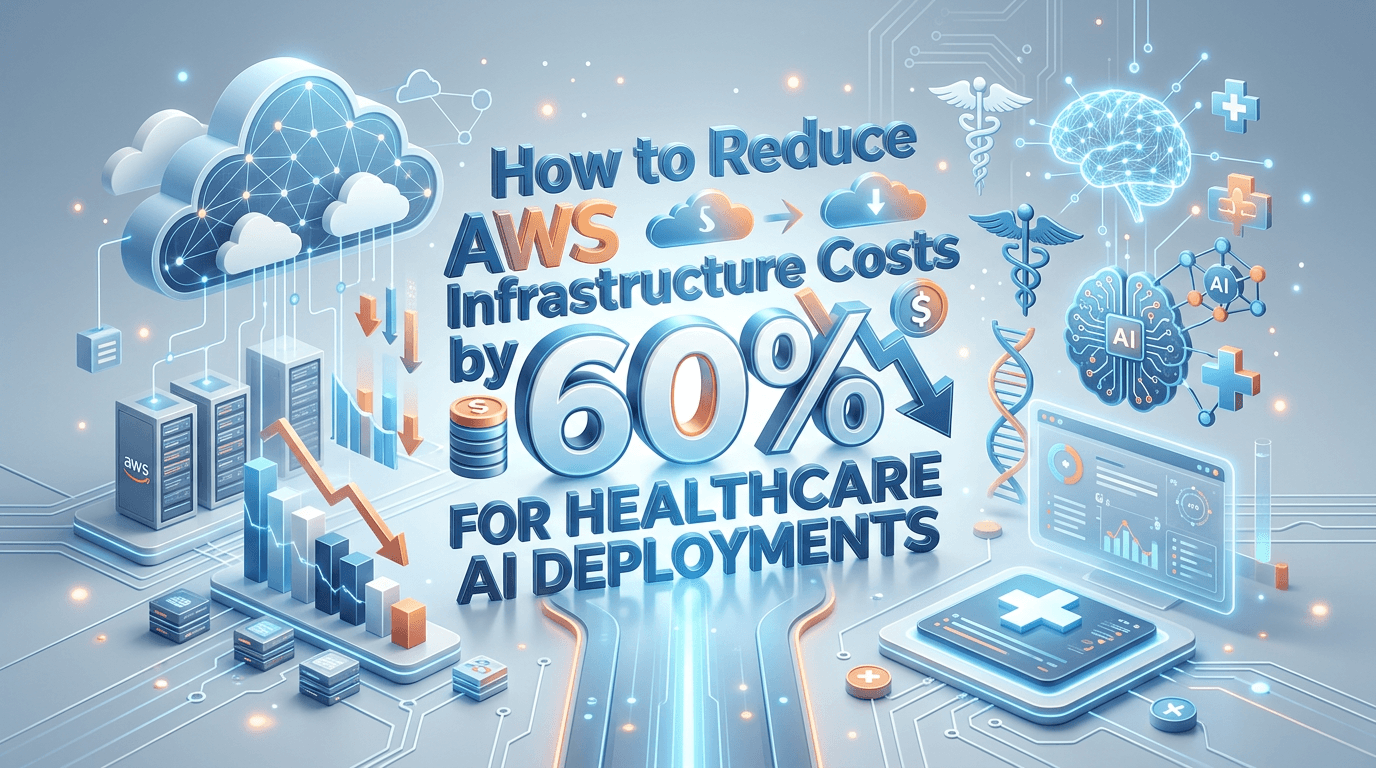 How to Reduce AWS Infrastructure Costs by 60% for Healthcare AI Deployments