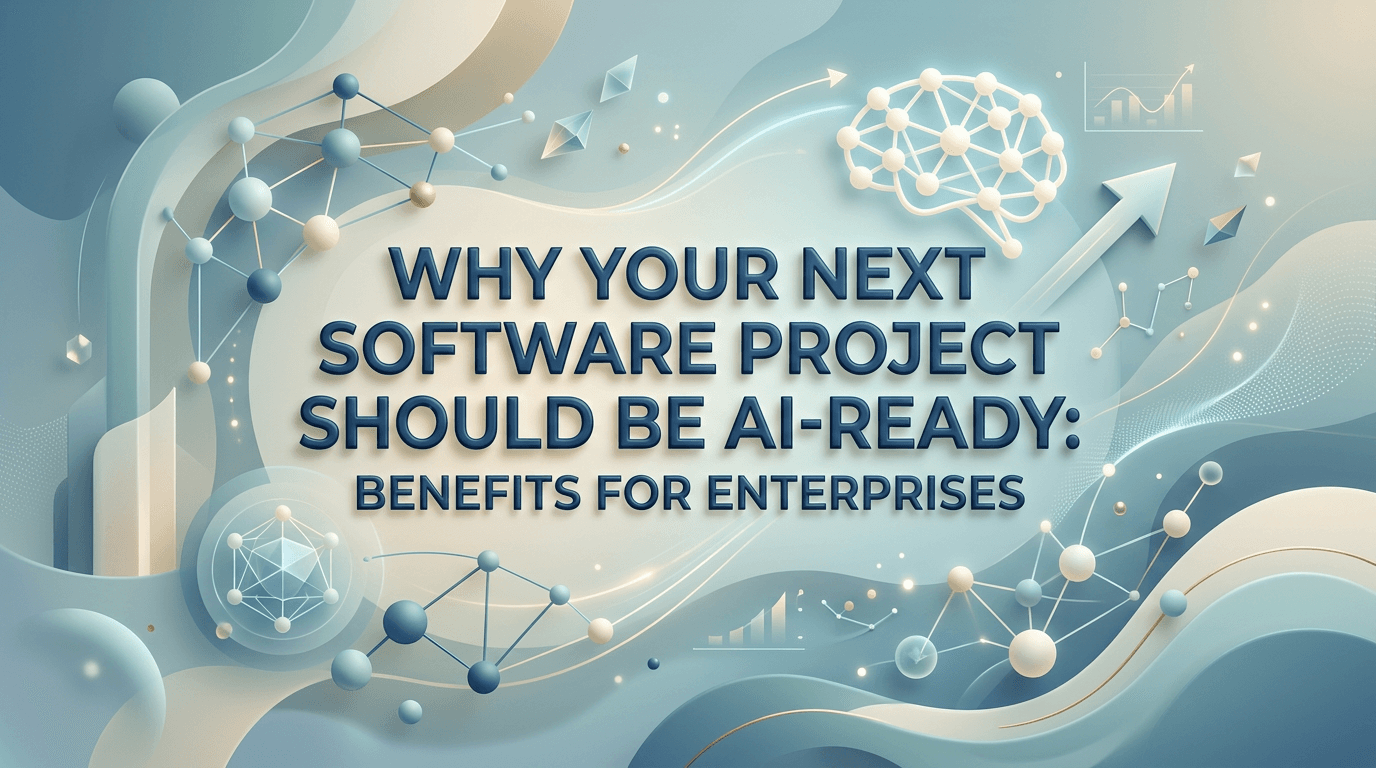 Why Your Next Software Project Should Be AI-Ready: Benefits for Enterprises